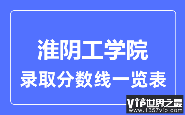 2023年高考多少分能上淮阴工学院？附各省录取分数线