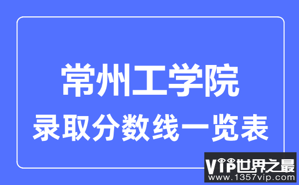 2023年高考多少分能上常州工学院？附各省录取分数线