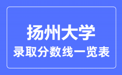 2023年高考多少分能上扬州大学？附扬州大学各省录取分数线一览表