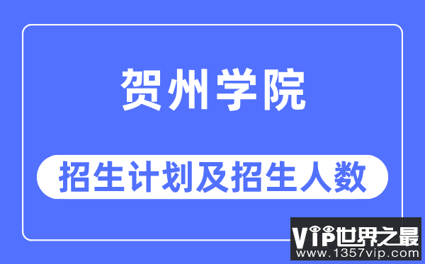 2023年贺州学院各省招生计划及各专业招生人数是多少