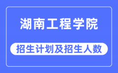 2023年湖南工程学院各省招生计划及各专业招生人数