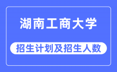 2023年湖南工商大学各省招生计划及各专业招生人数