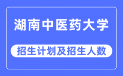 2023年湖南中医药大学各省招生计划及各专业招生人数