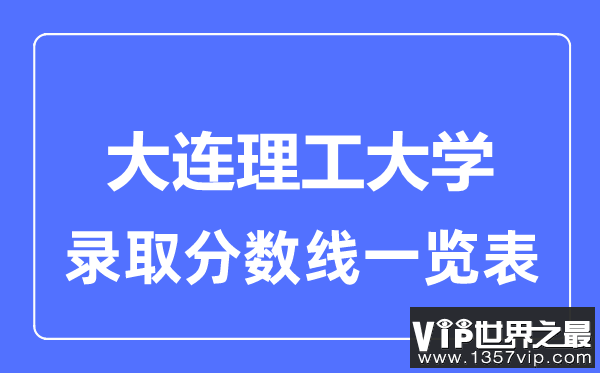2023年高考多少分能上大连理工大学？附各省录取分数线