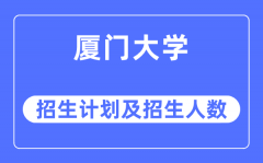 2023年厦门大学各省招生计划及各专业招生人数是多少