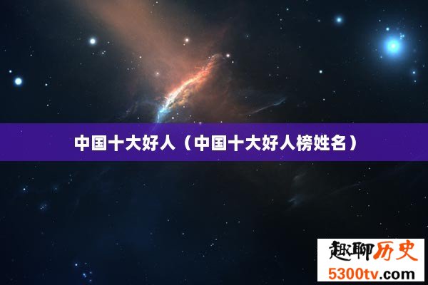 中国十大好人（中国十大好人榜姓名）