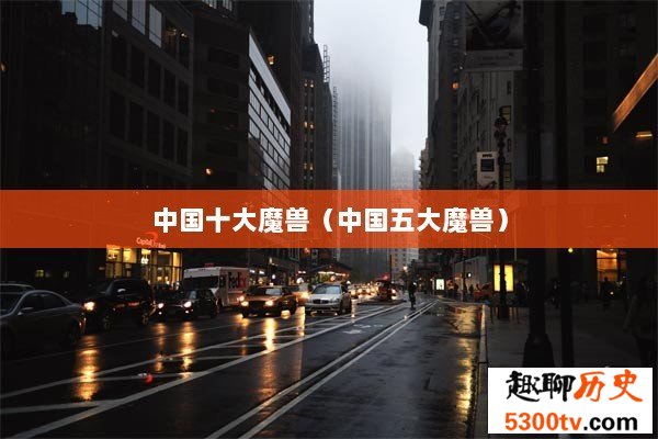 中国十大魔兽（中国五大魔兽）