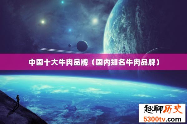 中国十大牛肉品牌（国内知名牛肉品牌）