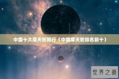 中国十大摩天轮排行（中国摩天轮排名前十）