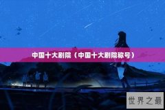 中国十大剧院（中国十大剧院称号）