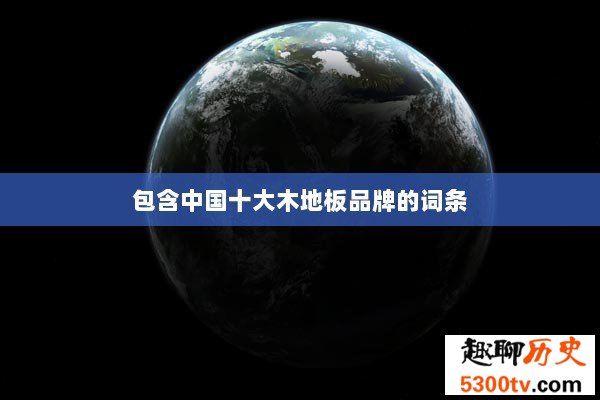包含中国十大木地板品牌的词条
