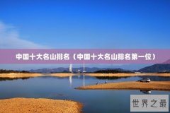 中国十大名山排名（中国十大名山排名第一位）