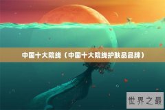 中国十大院线（中国十大院线护肤品品牌）