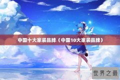 中国十大家装品牌（中国10大家装品牌）