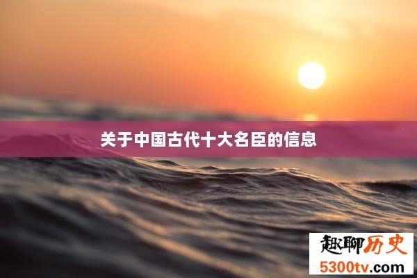 关于中国古代十大名臣的信息