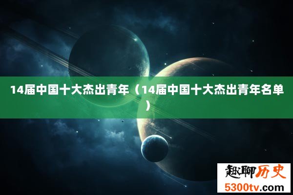 14届中国十大杰出青年（14届中国十大杰出青年名单）