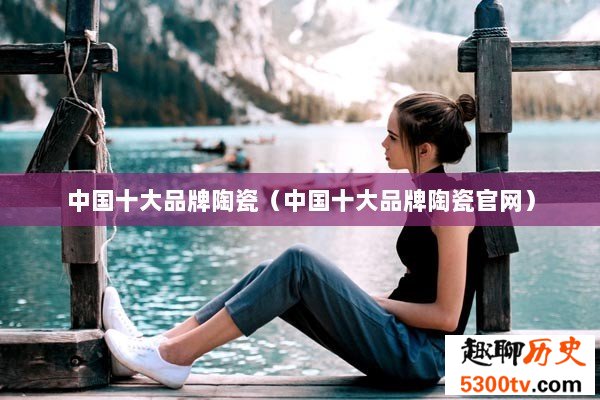 中国十大品牌陶瓷（中国十大品牌陶瓷官网）