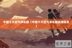 中国十大空气净化器（中国十大空气净化器品牌排名）