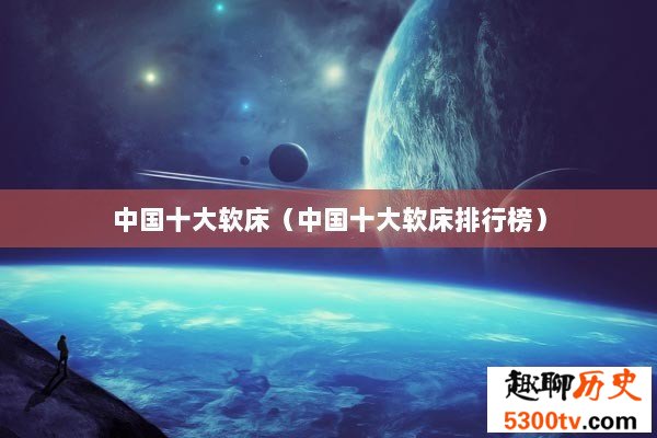 中国十大软床（中国十大软床排行榜）