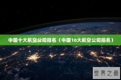 中国十大航空公司排名（中国10大航空公司排名）