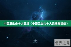 中国卫生巾十大品牌（中国卫生巾十大品牌有哪些）