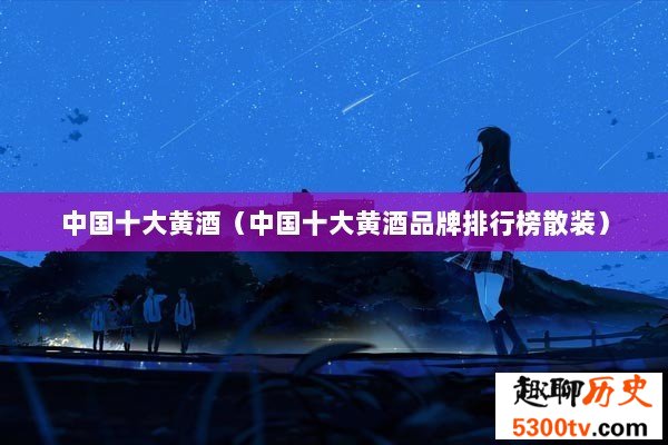 中国十大黄酒（中国十大黄酒品牌排行榜散装）