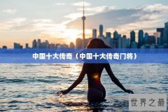 中国十大传奇（中国十大传奇门将）
