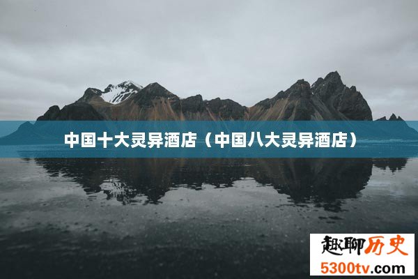 中国十大灵异酒店（中国八大灵异酒店）