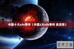 中国十大ufo事件（中国3大ufo事件 真实性）
