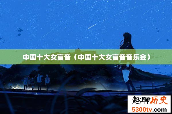 中国十大女高音（中国十大女高音音乐会）
