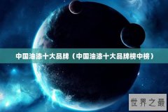 中国油漆十大品牌（中国油漆十大品牌榜中榜）